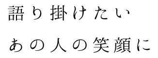 語り掛けたい あの人の笑顔に